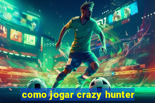 como jogar crazy hunter